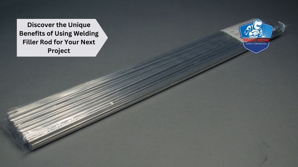 Discover the Unique Benefits of Using Welding Filler Rod for Your Next Project